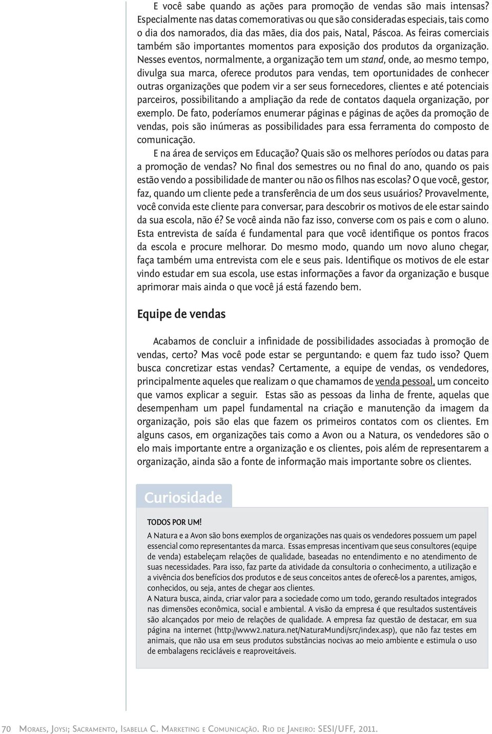 As feiras comerciais também são importantes momentos para exposição dos produtos da organização.