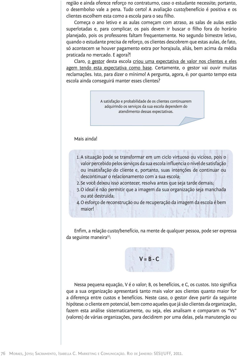 Começa o ano letivo e as aulas começam com atraso, as salas de aulas estão superlotadas e, para complicar, os pais devem ir buscar o filho fora do horário planejado, pois os professores faltam