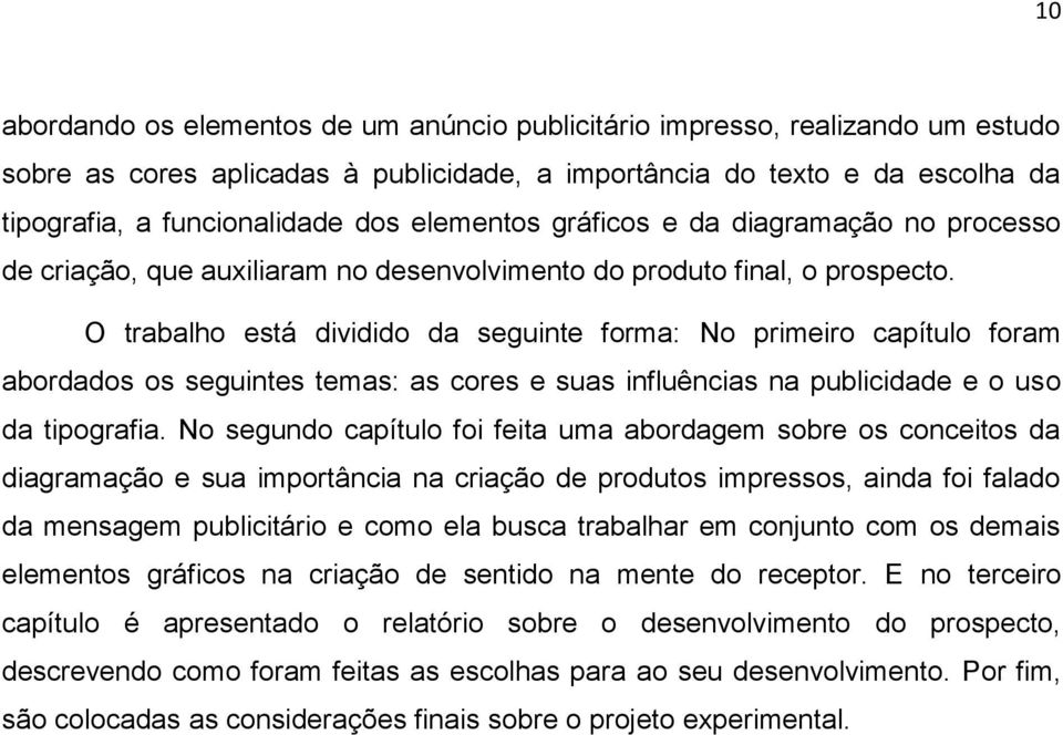 O trabalho está dividido da seguinte forma: No primeiro capítulo foram abordados os seguintes temas: as cores e suas influências na publicidade e o uso da tipografia.