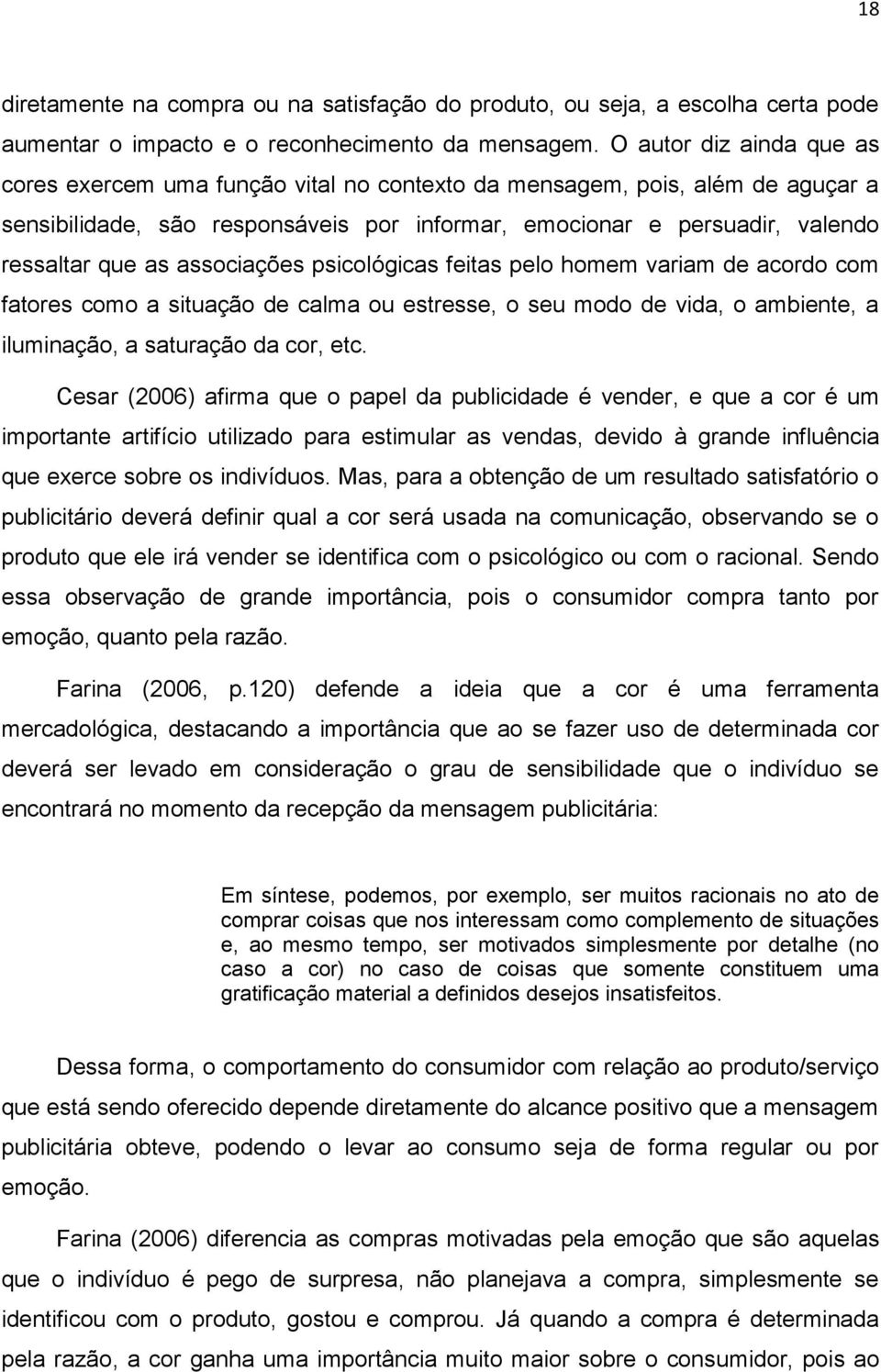 associações psicológicas feitas pelo homem variam de acordo com fatores como a situação de calma ou estresse, o seu modo de vida, o ambiente, a iluminação, a saturação da cor, etc.