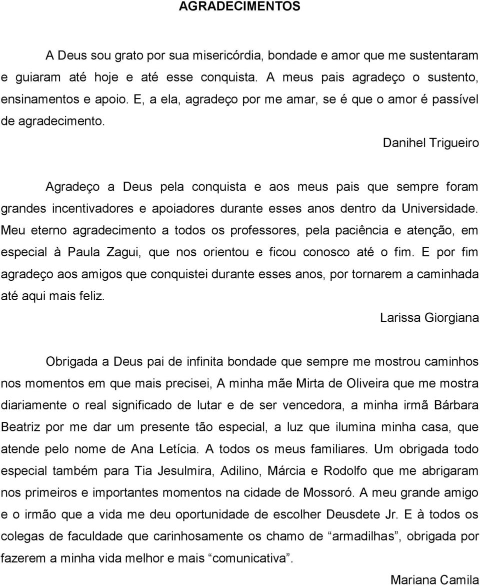 Danihel Trigueiro Agradeço a Deus pela conquista e aos meus pais que sempre foram grandes incentivadores e apoiadores durante esses anos dentro da Universidade.