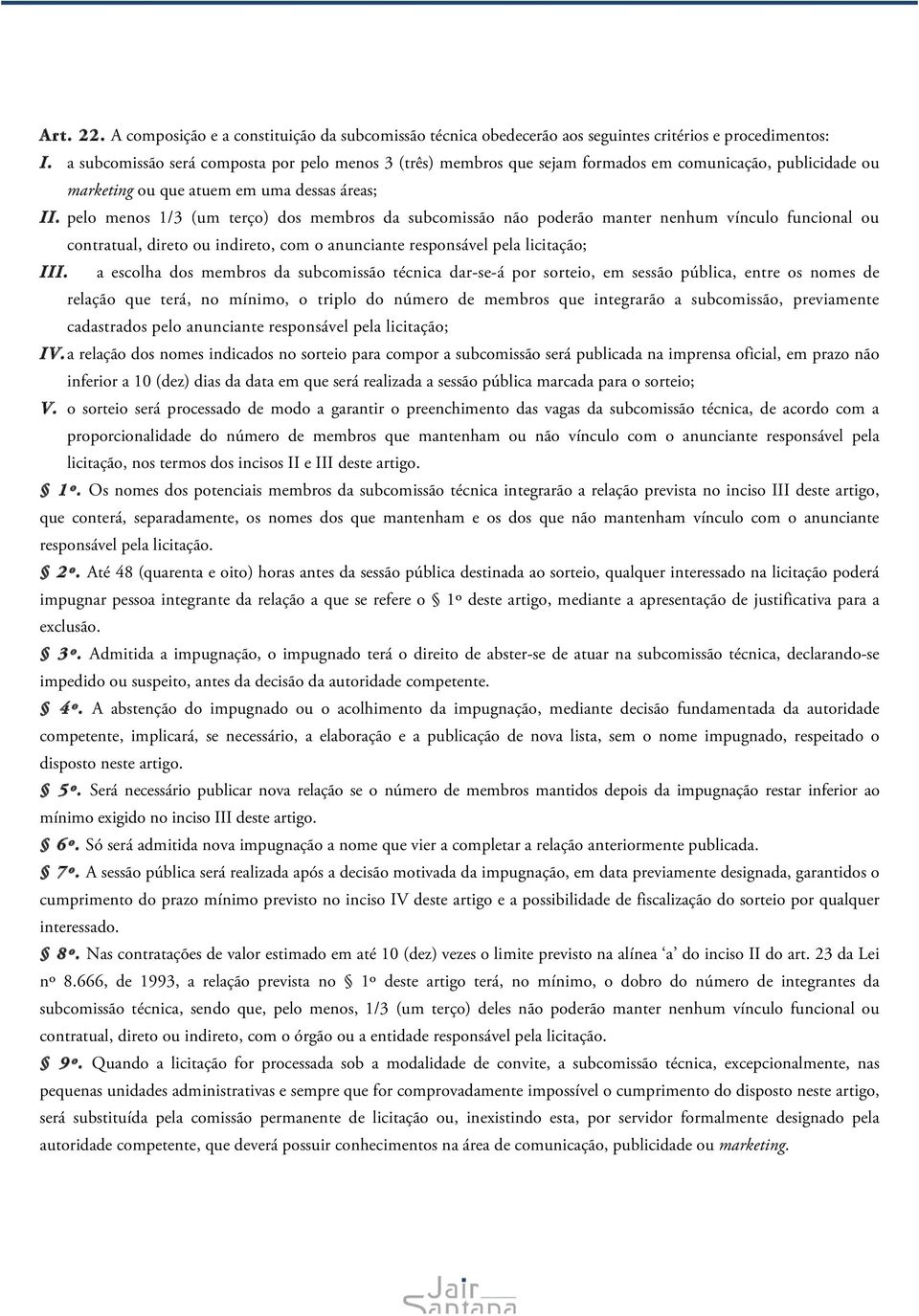 pelo menos 1/3 (um terço) dos membros da subcomissão não poderão manter nenhum vínculo funcional ou contratual, direto ou indireto, com o anunciante responsável pela licitação; III.