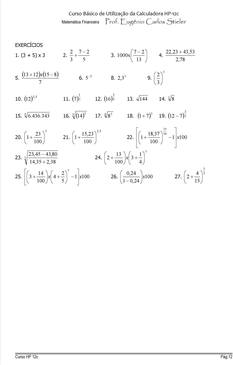 ( ) 14 17. 4 3 5 3 3 2, 5 23 15,23 + 21. 1 100 23,45 43,80 14,35+ 2,38 2 8 18. ( 7) 3 1+ 19.