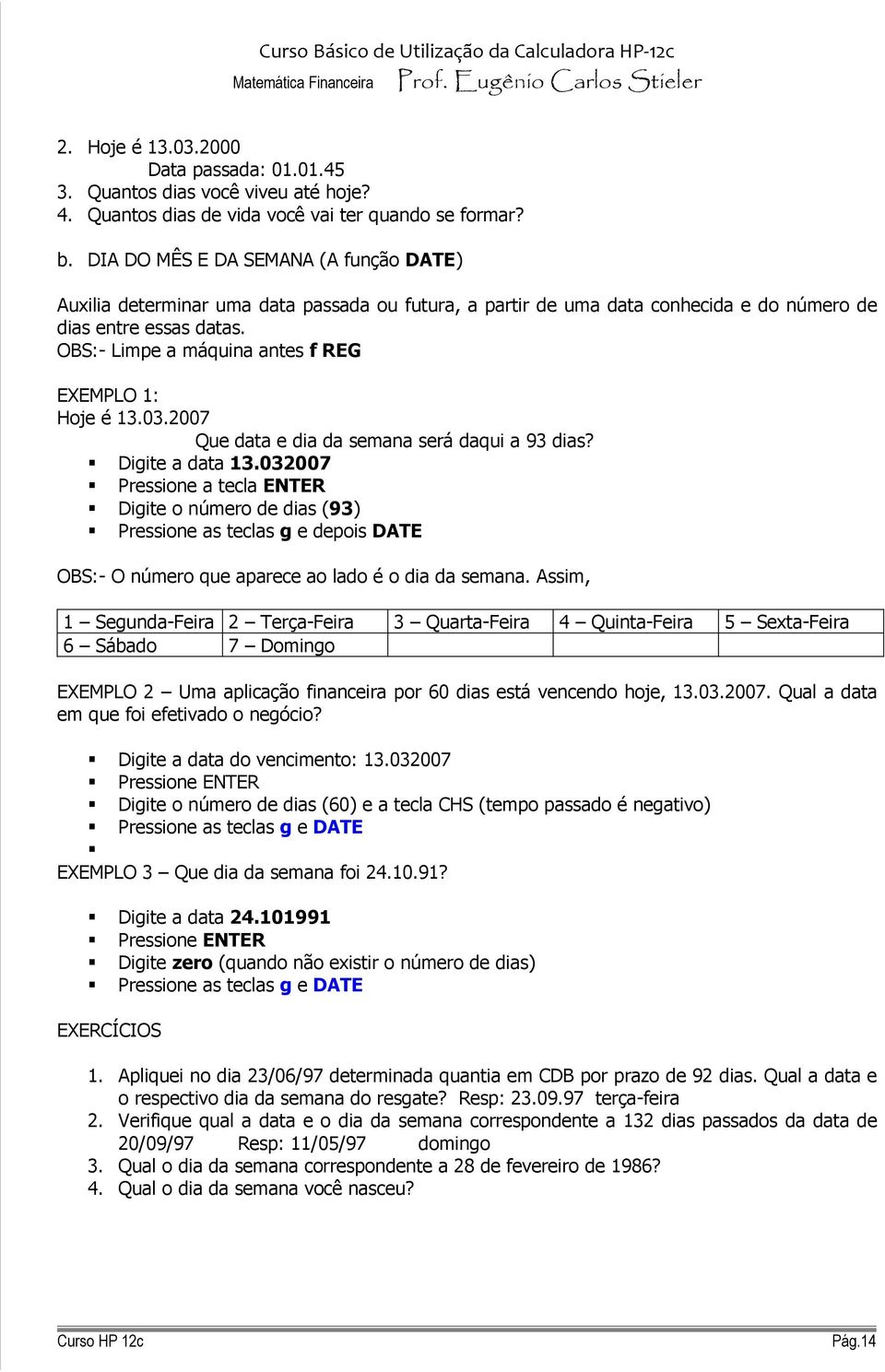 OBS:- Limpe a máquina antes f REG EXEMPLO 1: Hoje é 13.03.2007 Que data e dia da semana será daqui a 93 dias? Digite a data 13.