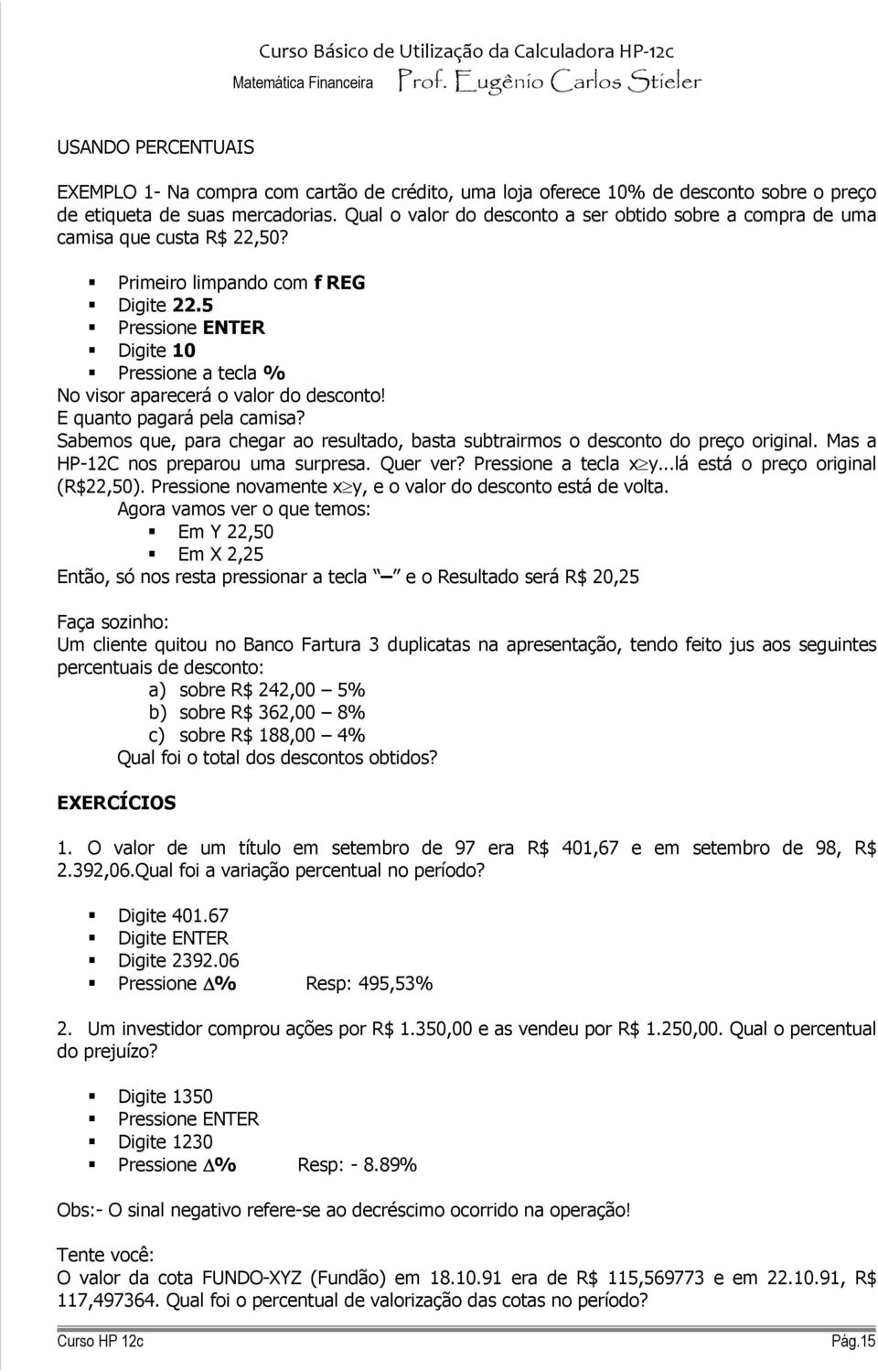 5 Pressione ENER Digite 10 Pressione a tecla % No visor aparecerá o valor do desconto! E quanto pagará pela camisa?