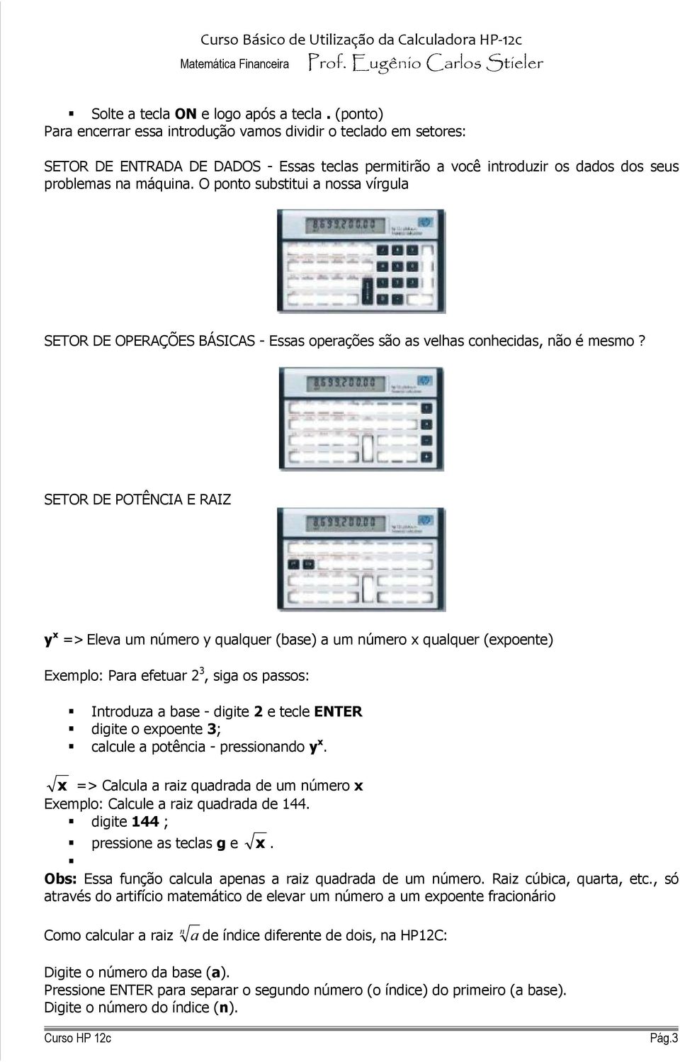 O ponto substitui a nossa vírgula SEOR DE OPERAÇÕES BÁSICAS - Essas operações são as velhas conhecidas, não é mesmo?