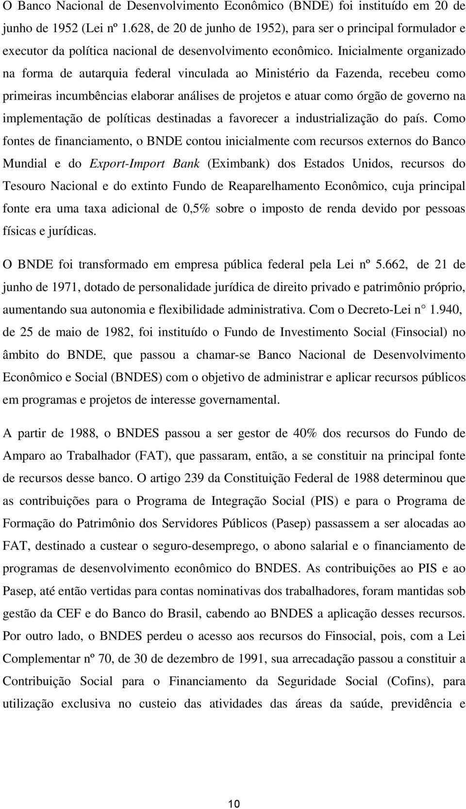 Inicialmente organizado na forma de autarquia federal vinculada ao Ministério da Fazenda, recebeu como primeiras incumbências elaborar análises de projetos e atuar como órgão de governo na