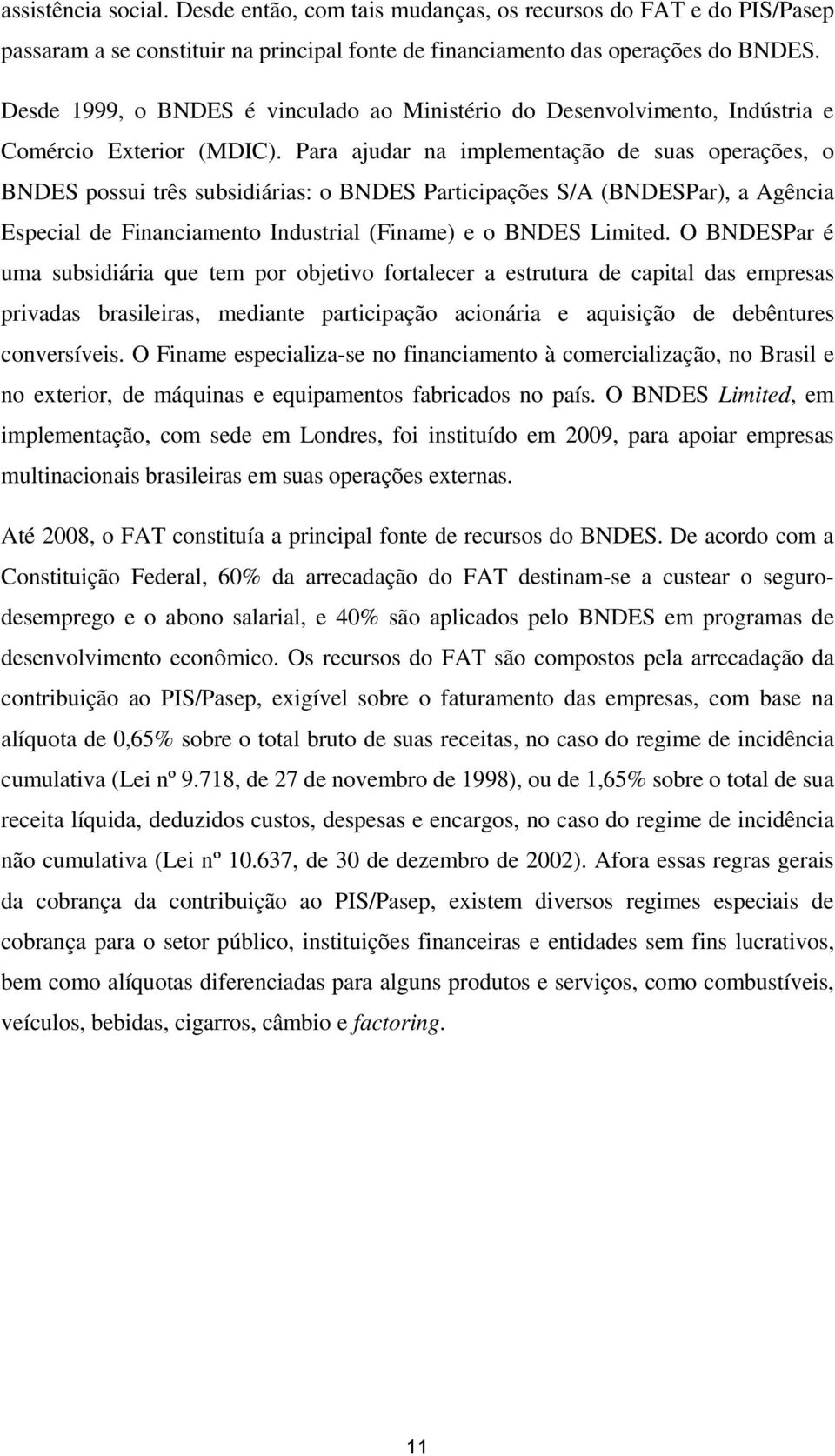 Para ajudar na implementação de suas operações, o BNDES possui três subsidiárias: o BNDES Participações S/A (BNDESPar), a Agência Especial de Financiamento Industrial (Finame) e o BNDES Limited.