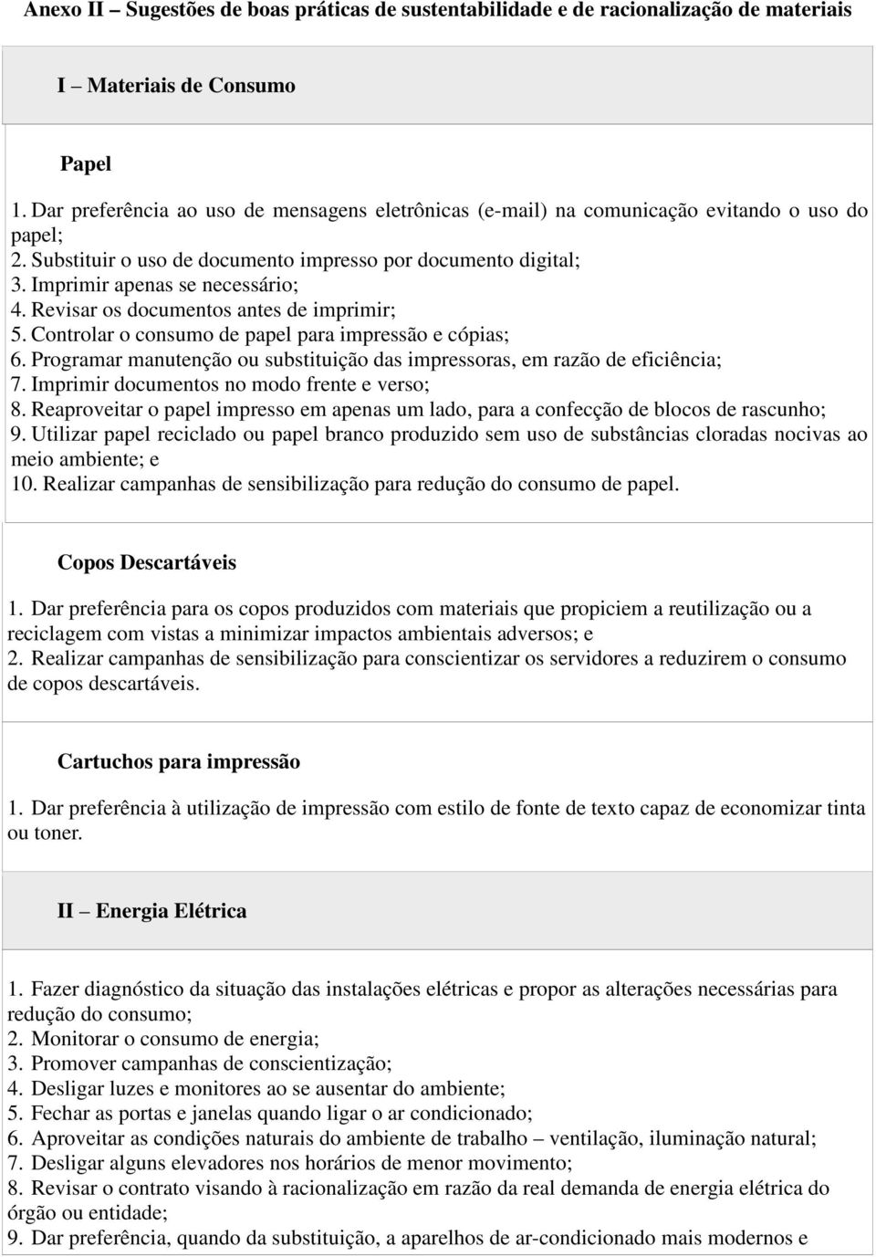 Revisar os documentos antes de imprimir; 5. Controlar o consumo de papel para impressão e cópias; 6. Programar manutenção ou substituição das impressoras, em razão de eficiência; 7.