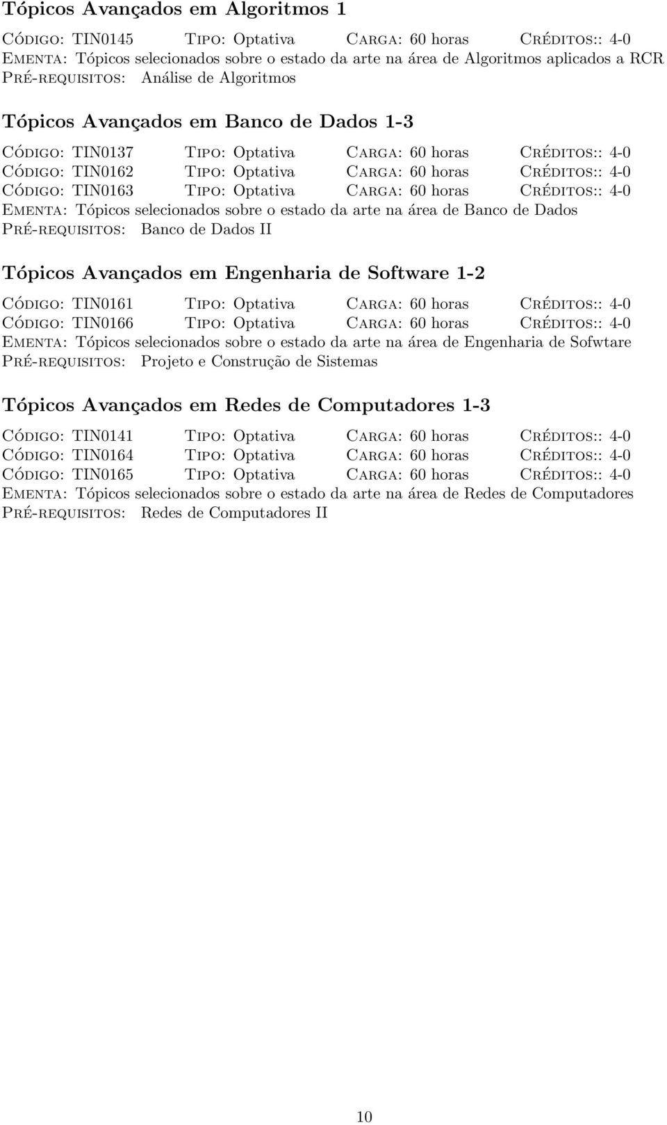 4-0 Código: TIN0163 Tipo: Optativa Carga: 60 horas Créditos:: 4-0 Ementa: Tópicos selecionados sobre o estado da arte na área de Banco de Dados Pré-requisitos: Banco de Dados II Tópicos Avançados em