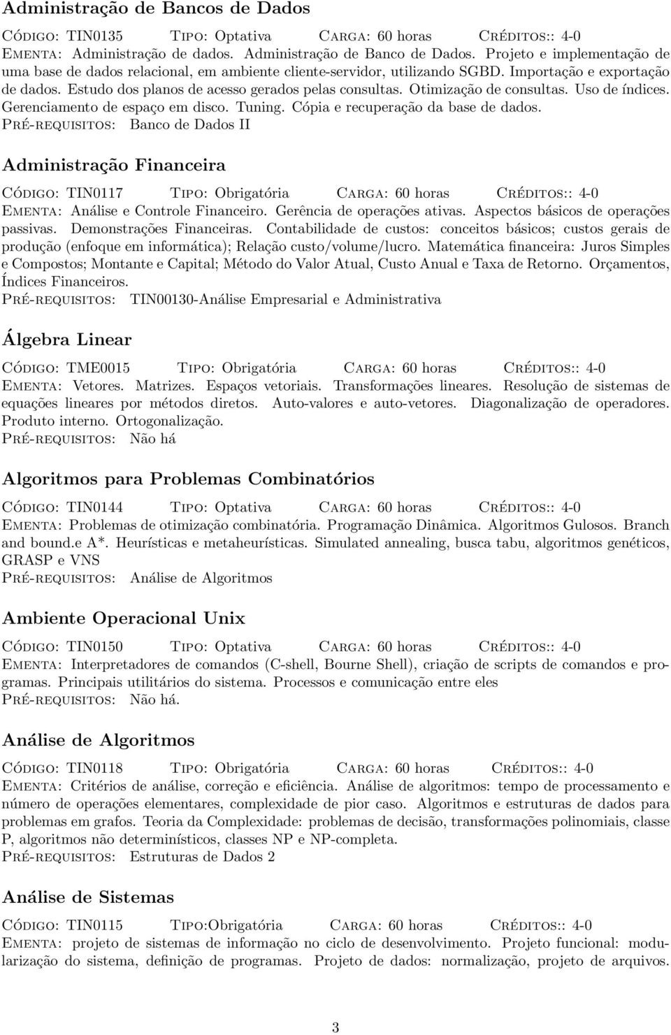 Otimização de consultas. Uso de índices. Gerenciamento de espaço em disco. Tuning. Cópia e recuperação da base de dados.