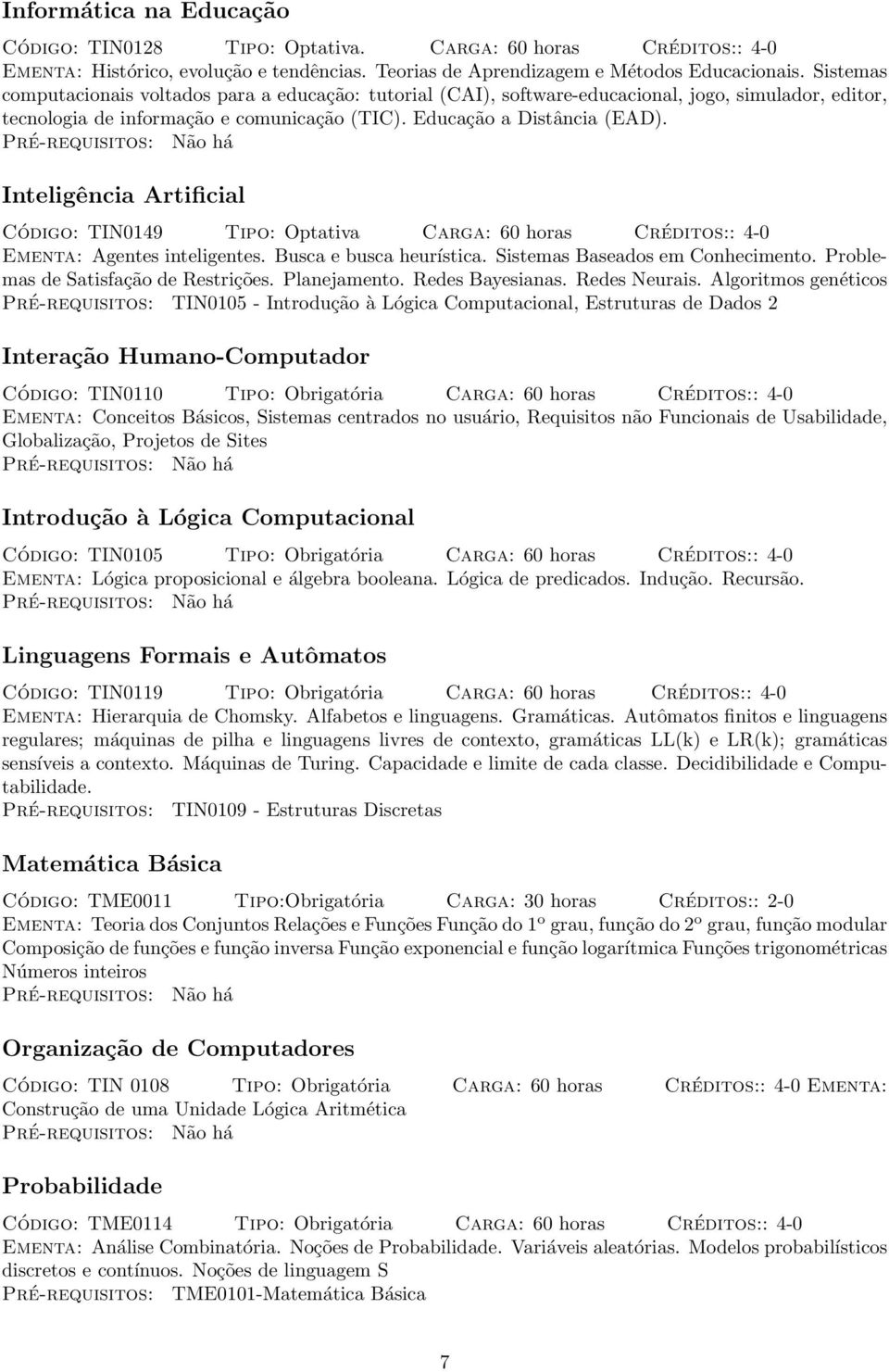 Inteligência Artificial Código: TIN0149 Tipo: Optativa Carga: 60 horas Créditos:: 4-0 Ementa: Agentes inteligentes. Busca e busca heurística. Sistemas Baseados em Conhecimento.