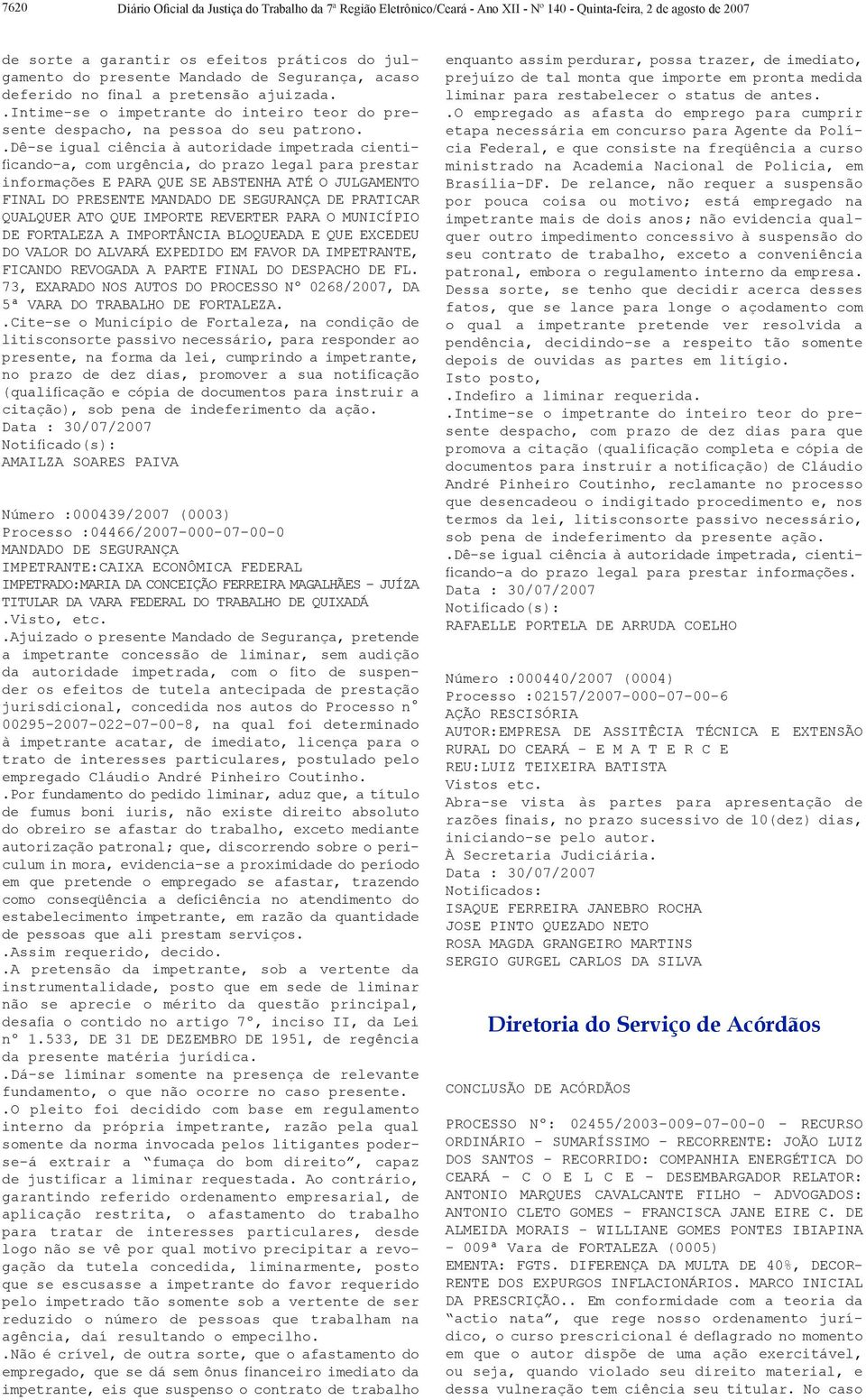 .dê-se igual ciência à autoridade impetrada cientificando-a, com urgência, do prazo legal para prestar informações E PARA QUE SE ABSTENHA ATÉ O JULGAMENTO FINAL DO PRESENTE MANDADO DE SEGURANÇA DE