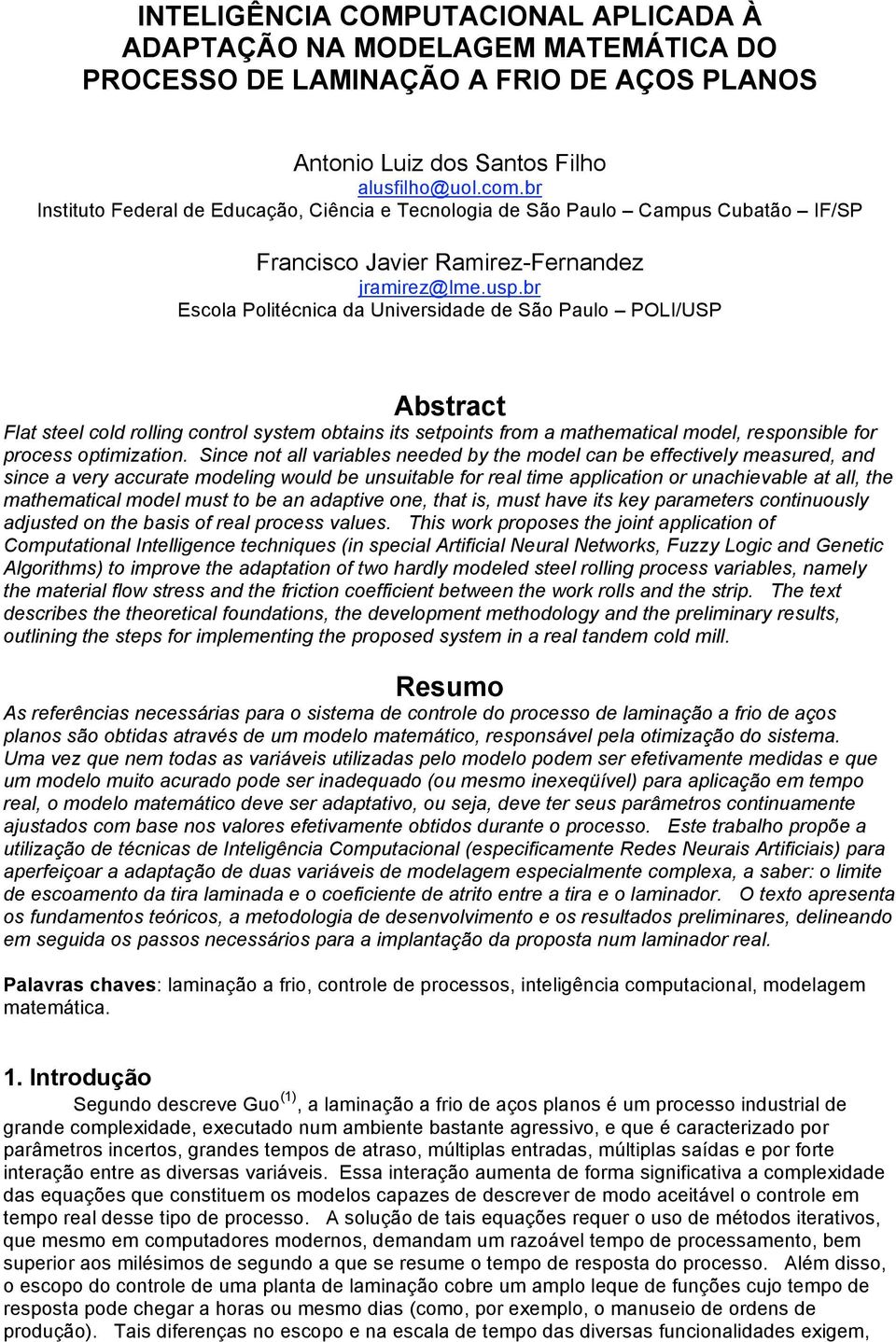 br Escola Politécnica da Universidade de São Paulo POLI/USP Abstract Flat steel cold rolling control system obtains its setpoints from a mathematical model, responsible for process optimization.