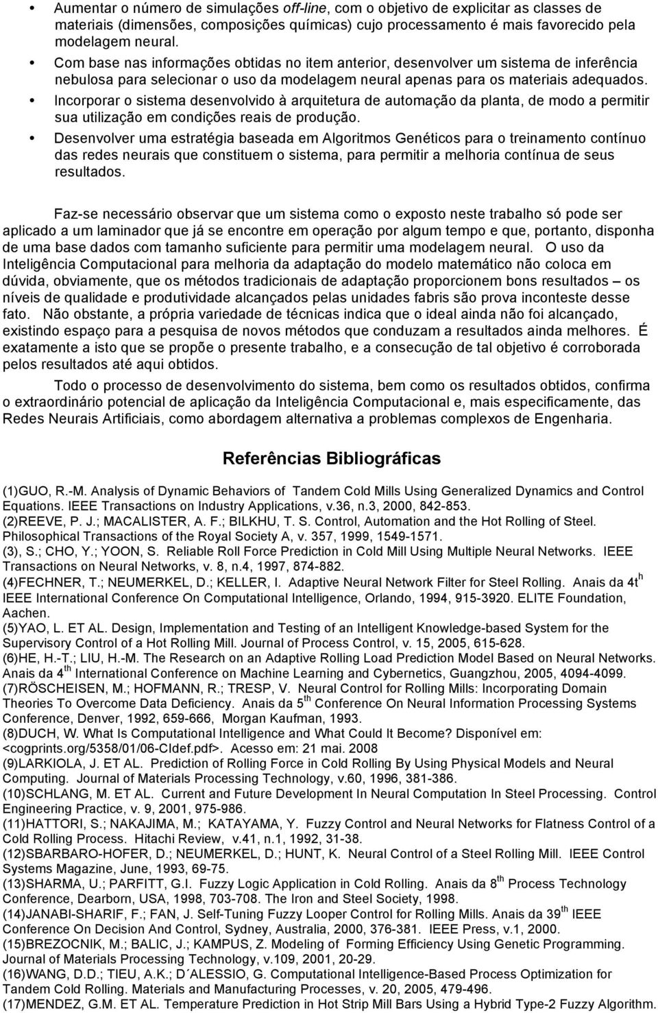 Incorporar o sistema desenvolvido à arquitetura de automação da planta, de modo a permitir sua utilização em condições reais de produção.