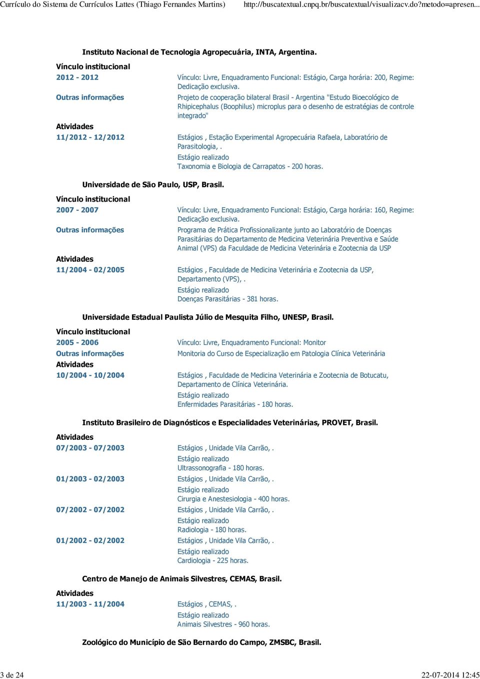 11/2012-12/2012 Estágios, Estação Experimental Agropecuária Rafaela, Laboratório de Parasitologia,. Vínculo institucional Estágio realizado Taxonomia e Biologia de Carrapatos - 200 horas.