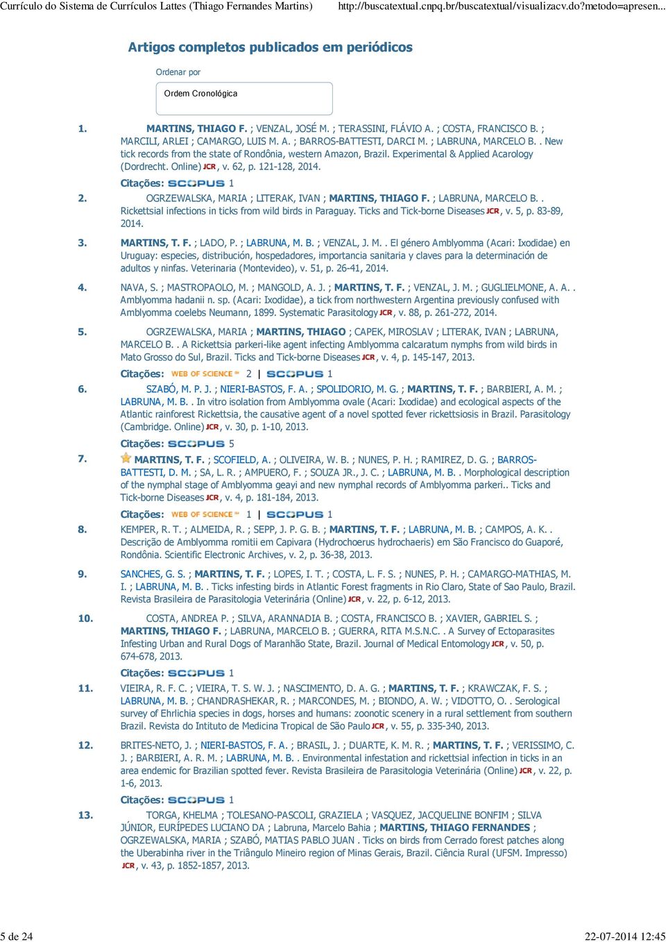 Experimental & Applied Acarology (Dordrecht. Online), v. 62, p. 121-128, 2014. Citações: 1 2. OGRZEWALSKA, MARIA ; LITERAK, IVAN ; MARTINS, THIAGO F. ; LABRUNA, MARCELO B.