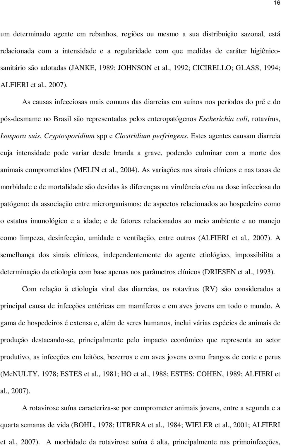 As causas infecciosas mais comuns das diarreias em suínos nos períodos do pré e do pós-desmame no Brasil são representadas pelos enteropatógenos Escherichia coli, rotavírus, Isospora suis,