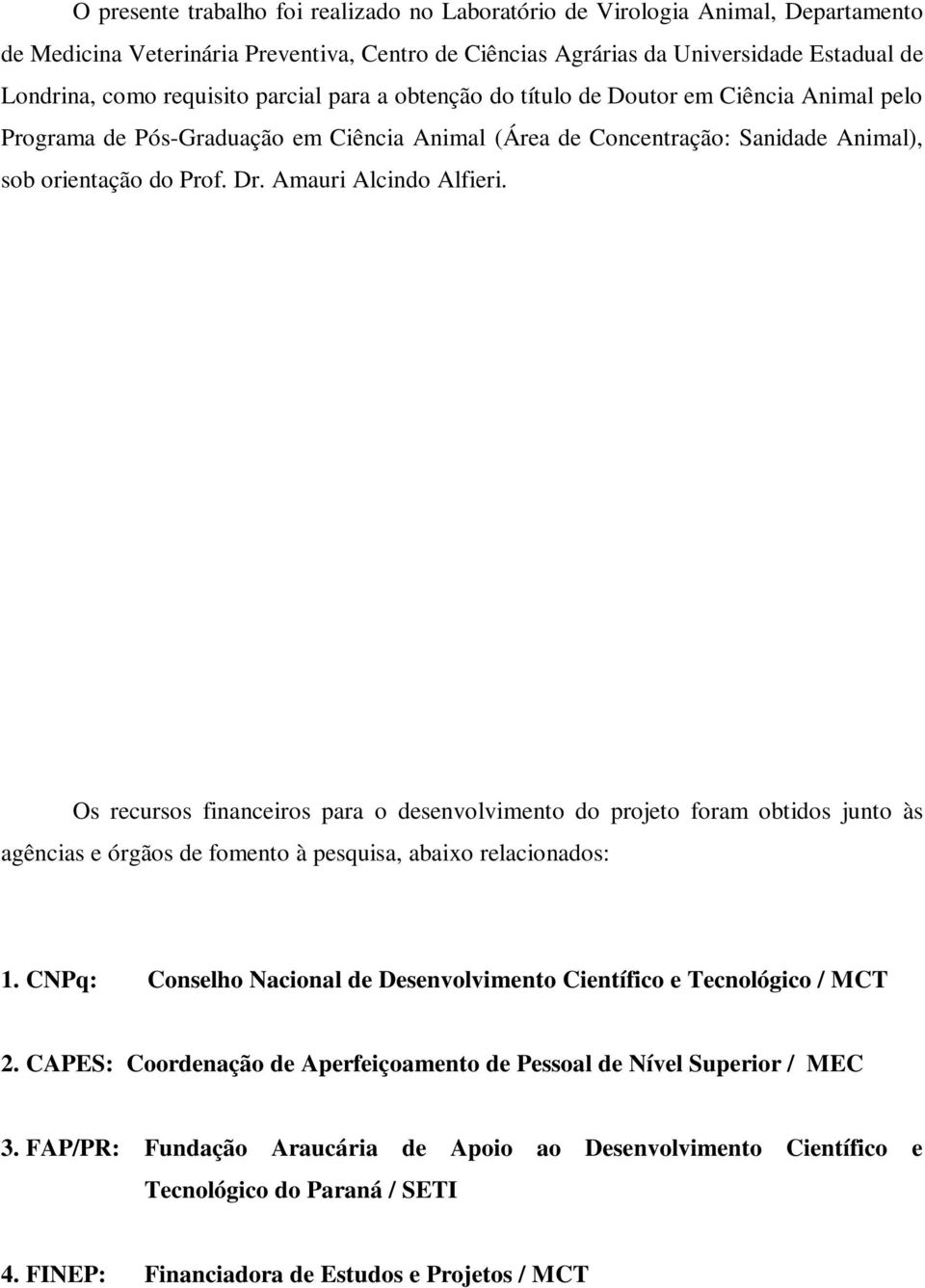 Amauri Alcindo Alfieri. Os recursos financeiros para o desenvolvimento do projeto foram obtidos junto às agências e órgãos de fomento à pesquisa, abaixo relacionados: 1.