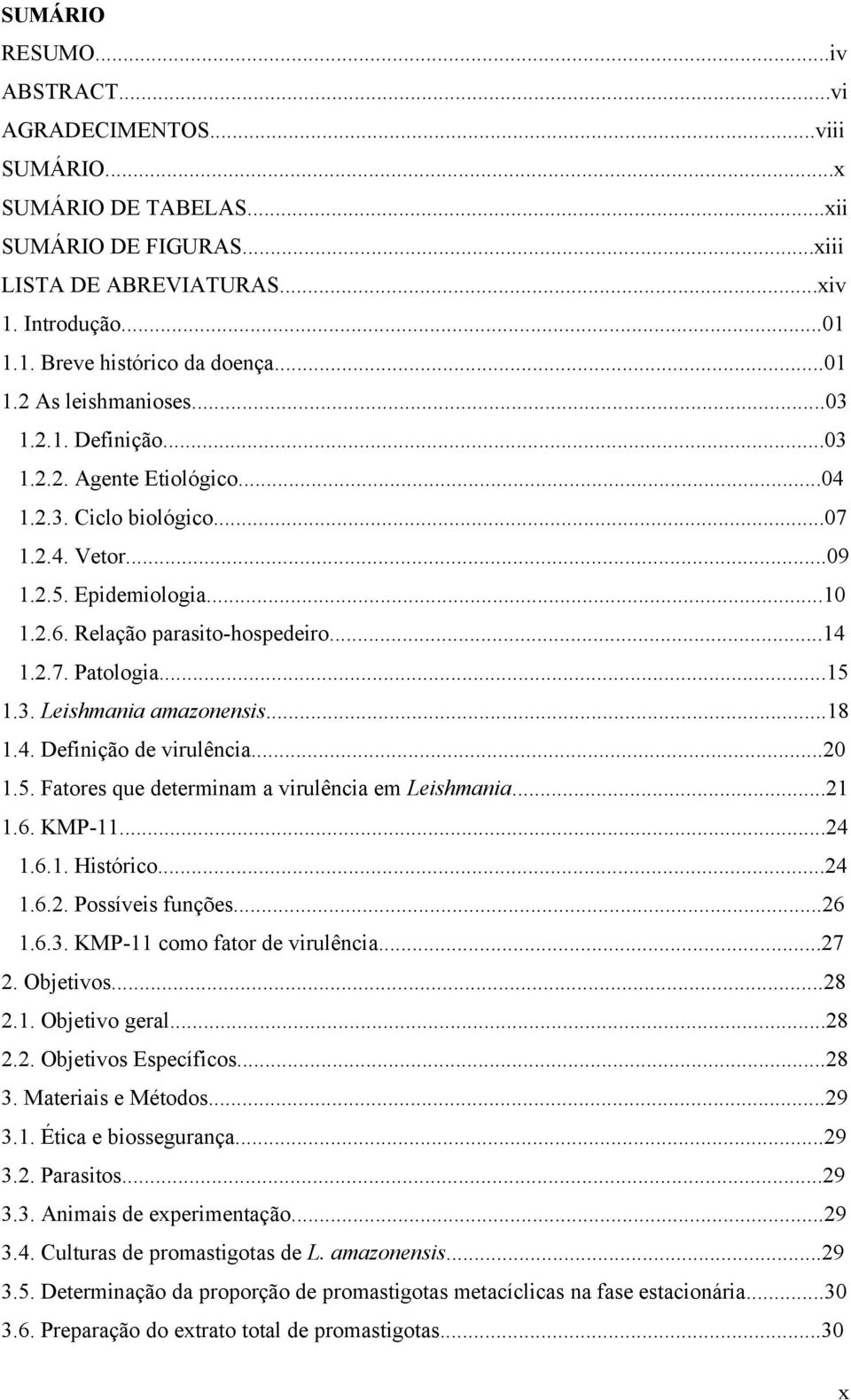 ..15 1.3. Leishmania amazonensis...18 1.4. Definição de virulência...20 1.5. Fatores que determinam a virulência em Leishmania...21 1.6. KMP-11...24 1.6.1. Histórico...24 1.6.2. Possíveis funções.