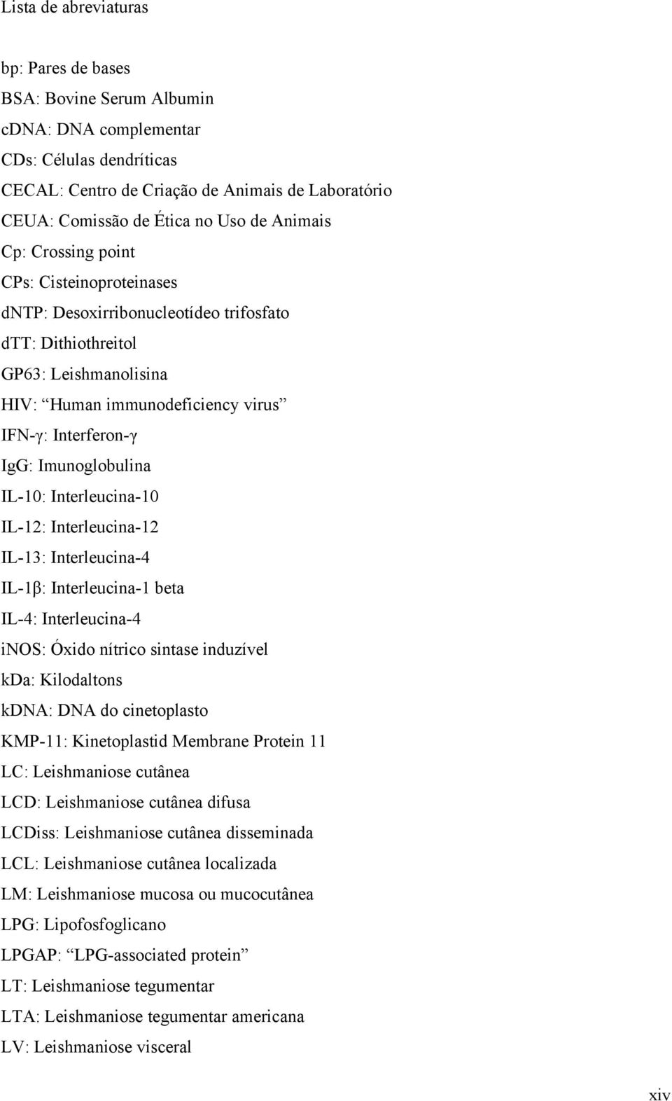 Imunoglobulina IL-10: Interleucina-10 IL-12: Interleucina-12 IL-13: Interleucina-4 IL-1β: Interleucina-1 beta IL-4: Interleucina-4 inos: Óxido nítrico sintase induzível kda: Kilodaltons kdna: DNA do