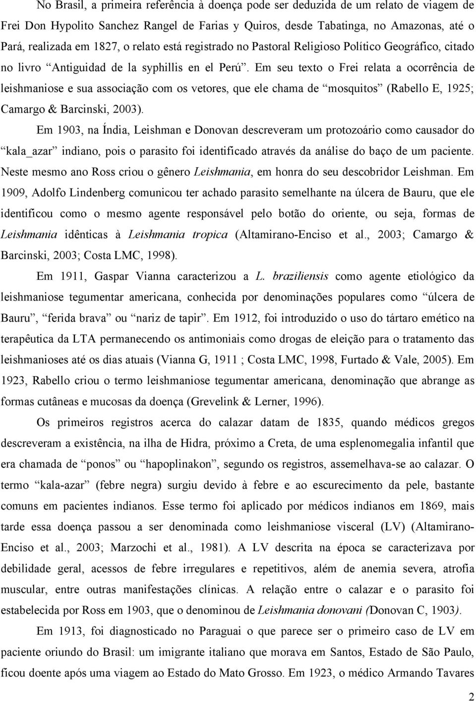 Em seu texto o Frei relata a ocorrência de leishmaniose e sua associação com os vetores, que ele chama de mosquitos (Rabello E, 1925; Camargo & Barcinski, 2003).