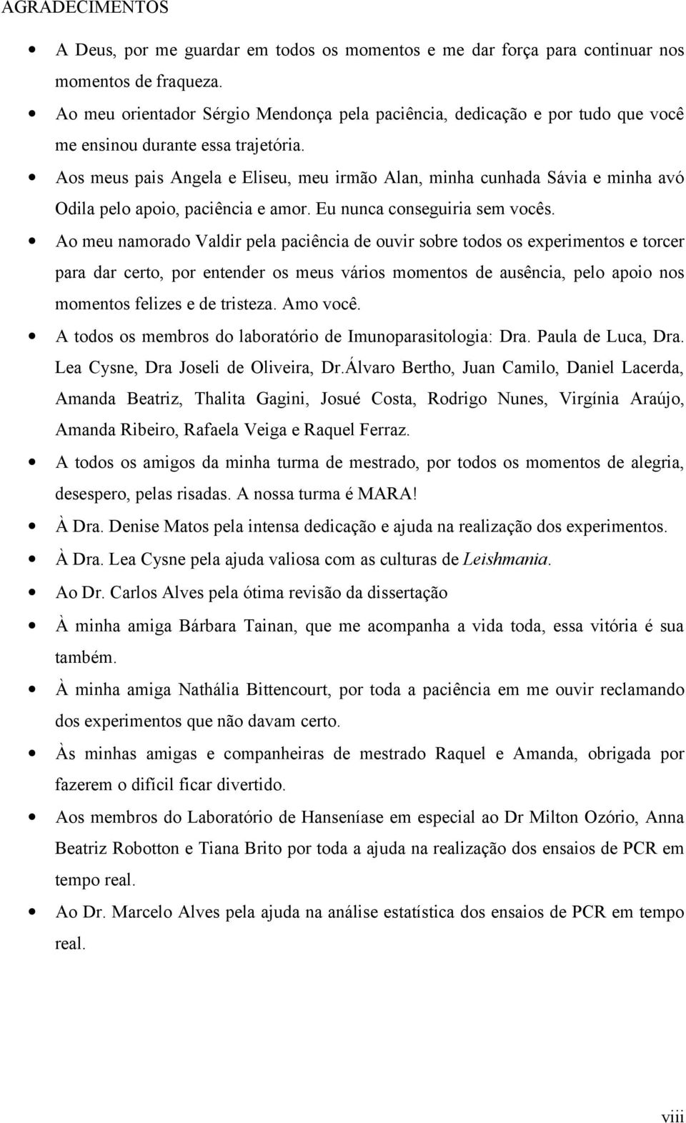 Aos meus pais Angela e Eliseu, meu irmão Alan, minha cunhada Sávia e minha avó Odila pelo apoio, paciência e amor. Eu nunca conseguiria sem vocês.