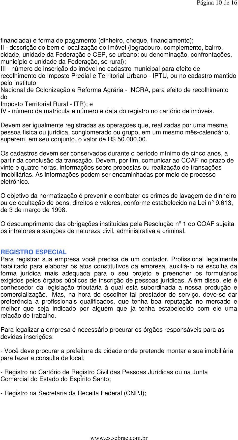 Territorial Urbano - IPTU, ou no cadastro mantido pelo Instituto Nacional de Colonização e Reforma Agrária - INCRA, para efeito de recolhimento do Imposto Territorial Rural - ITR); e IV - número da