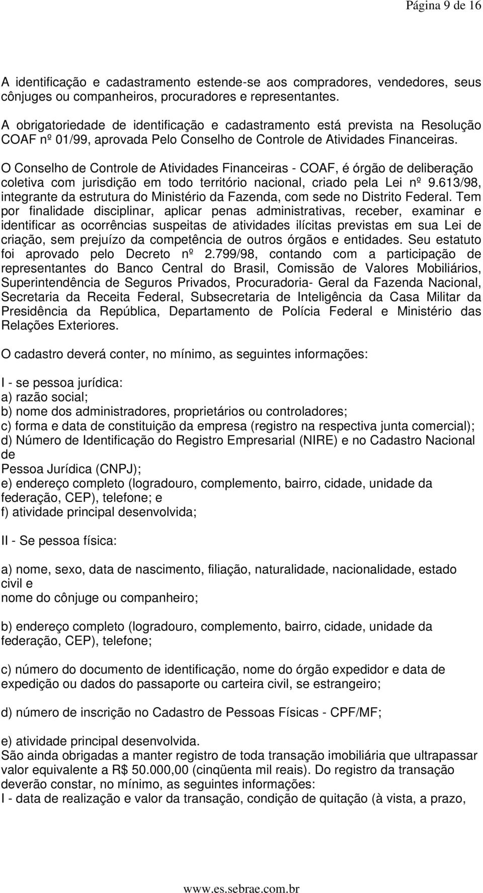 O Conselho de Controle de Atividades Financeiras - COAF, é órgão de deliberação coletiva com jurisdição em todo território nacional, criado pela Lei nº 9.