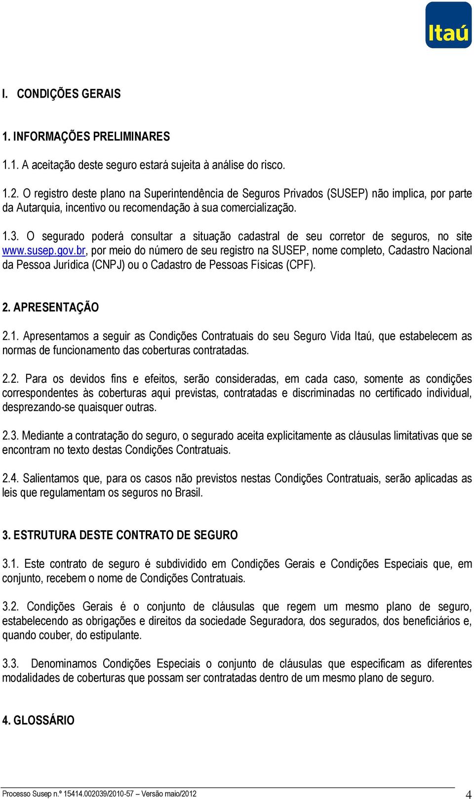 O segurado poderá consultar a situação cadastral de seu corretor de seguros, no site www.susep.gov.