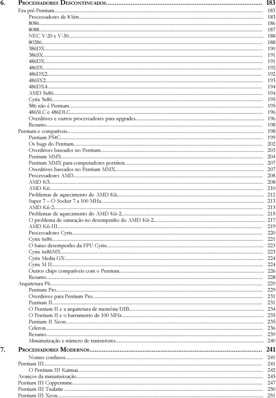 .. 198 Pentium e compatíveis... 198 Pentium P54C... 199 Os bugs do Pentium... 202 Overdrives baseados no Pentium... 203 Pentium MMX... 204 Pentium MMX para computadores portáteis.