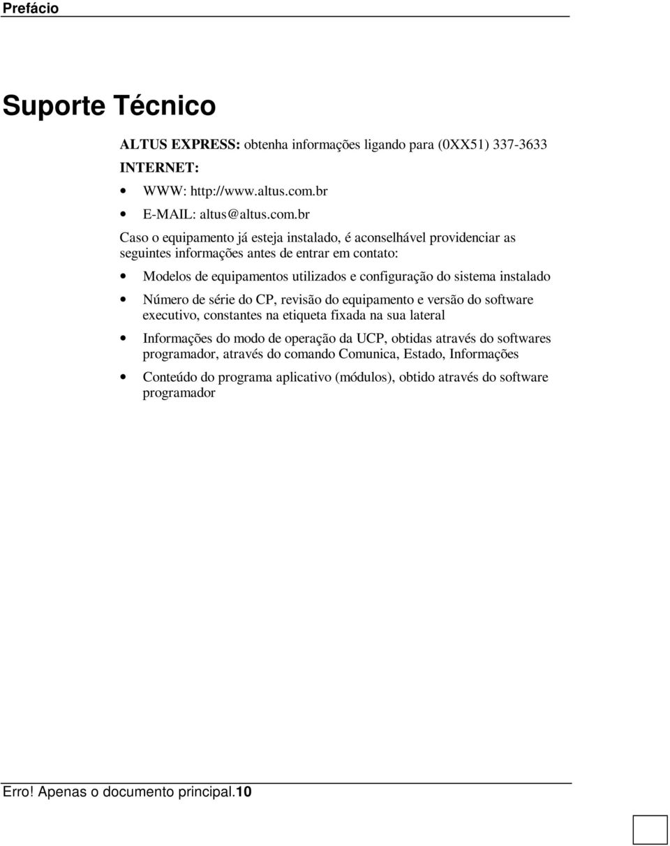 br Caso o equipamento já esteja instalado, é aconselhável providenciar as seguintes informações antes de entrar em contato: Modelos de equipamentos utilizados e configuração do