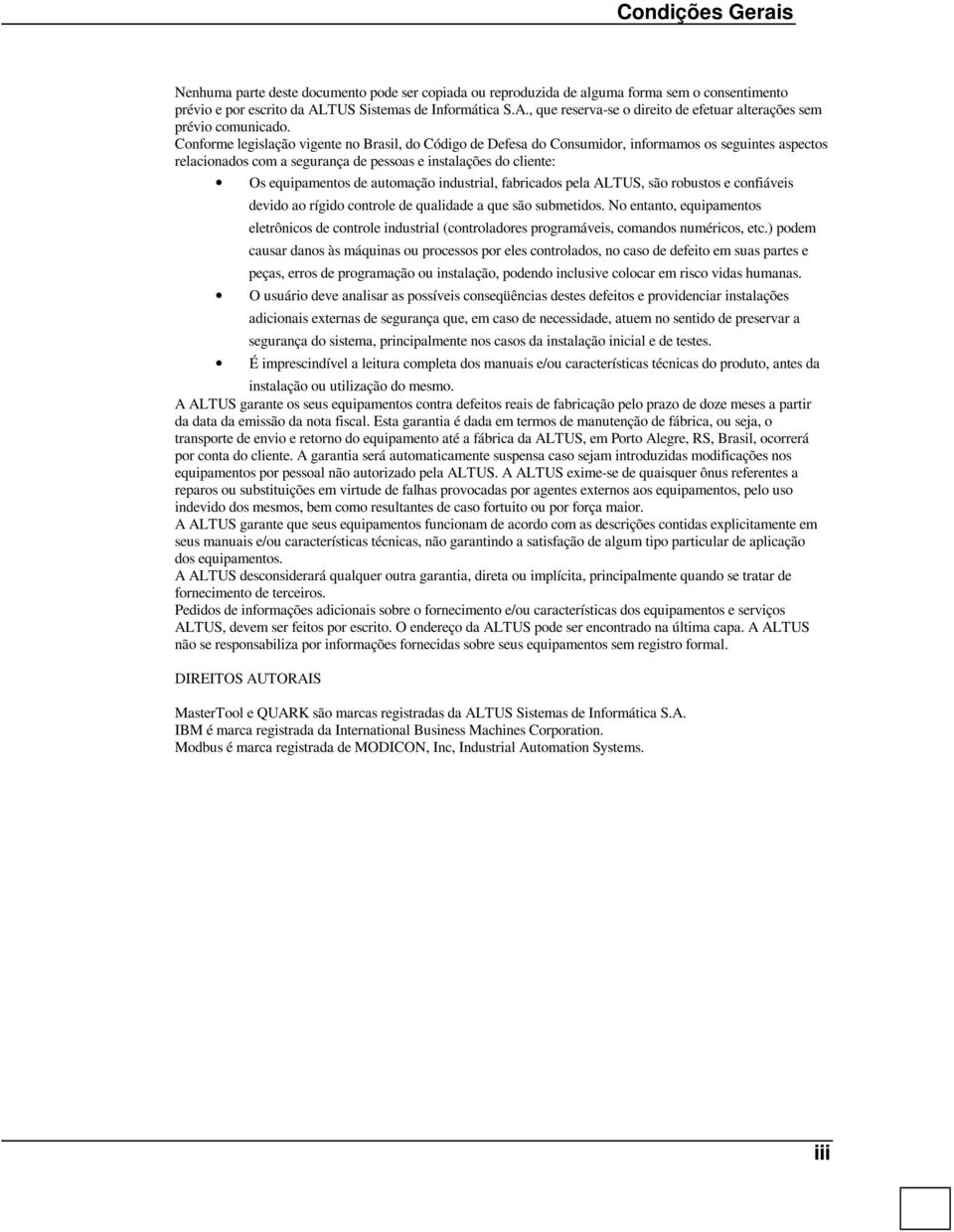 Conforme legislação vigente no Brasil, do Código de Defesa do Consumidor, informamos os seguintes aspectos relacionados com a segurança de pessoas e instalações do cliente: Os equipamentos de