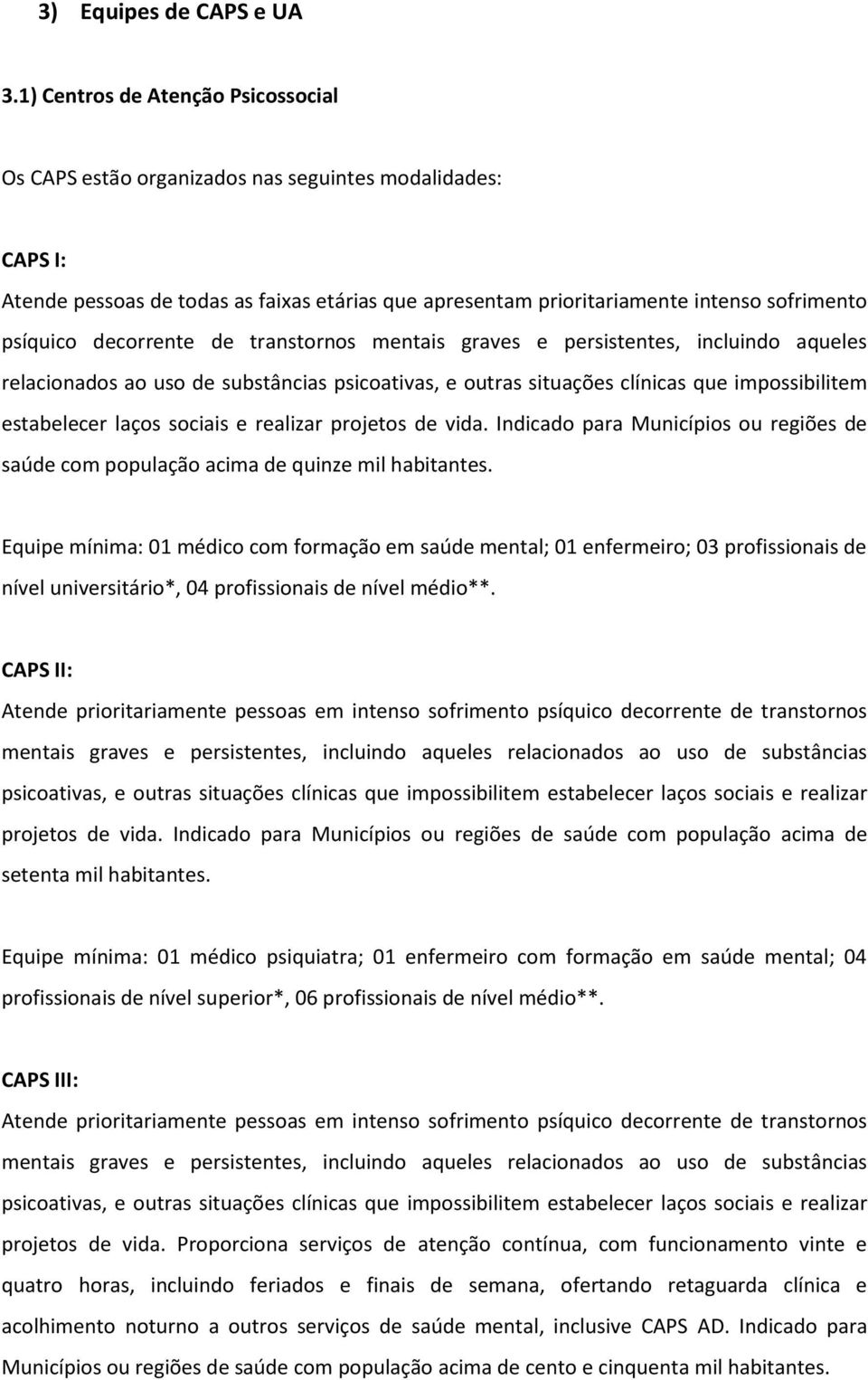 de transtornos mentais graves e persistentes, incluindo aqueles relacionados ao uso de substâncias psicoativas, e outras situações clínicas que impossibilitem estabelecer laços sociais e realizar