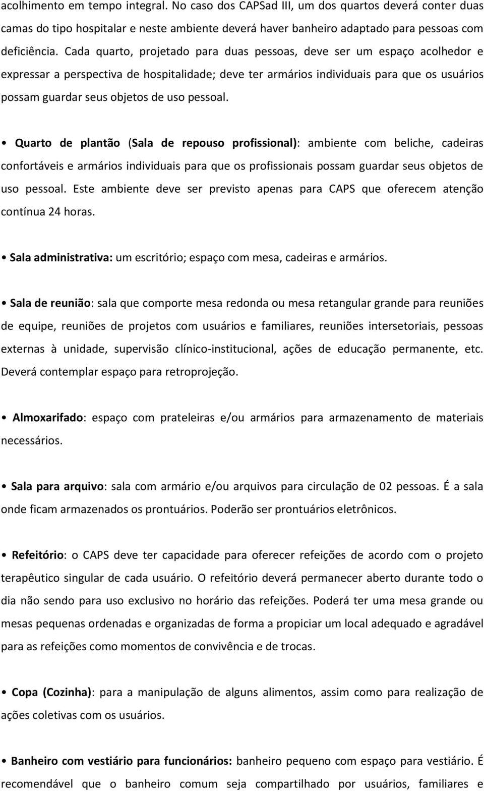 uso pessoal. Quarto de plantão (Sala de repouso profissional): ambiente com beliche, cadeiras confortáveis e armários individuais para que os profissionais possam guardar seus objetos de uso pessoal.