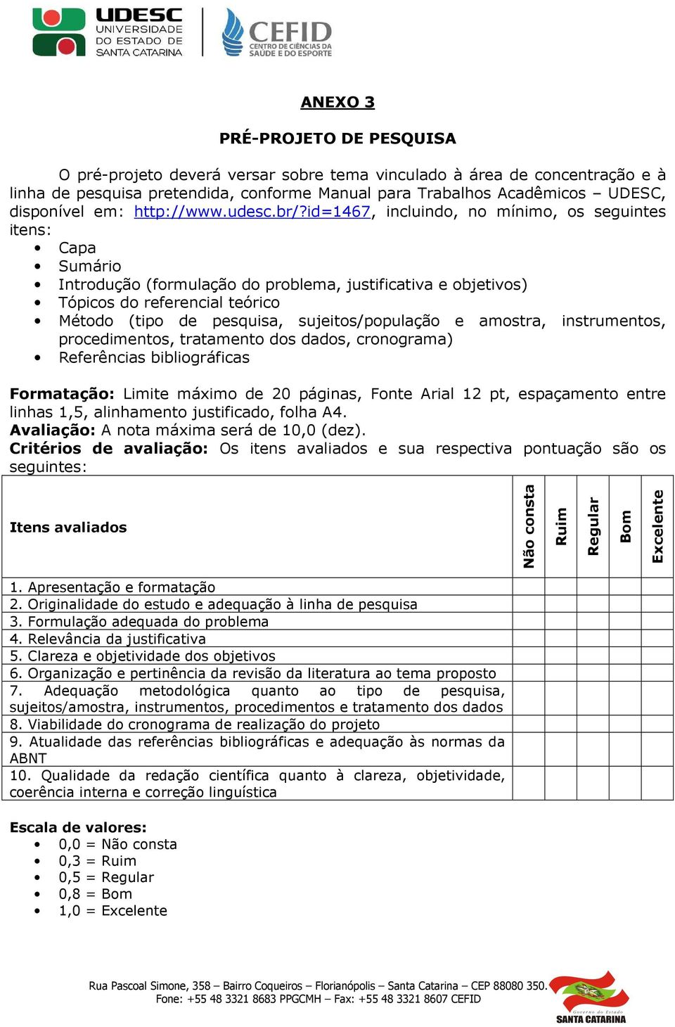 id=1467, incluindo, no mínimo, os seguintes itens: Capa Sumário Introdução (formulação do problema, justificativa e objetivos) Tópicos do referencial teórico Método (tipo de pesquisa,