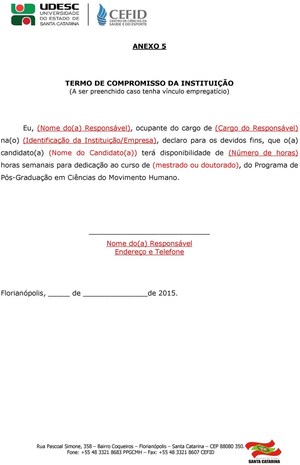 candidato(a) (Nome do Candidato(a)) terá disponibilidade de (Número de horas) horas semanais para dedicação ao curso de (mestrado ou