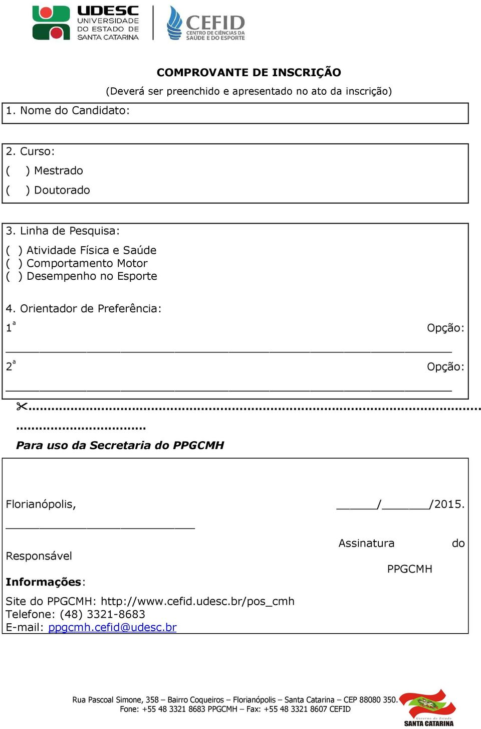 Linha de Pesquisa: ( ) Atividade Física e Saúde ( ) Comportamento Motor ( ) Desempenho no Esporte 4.