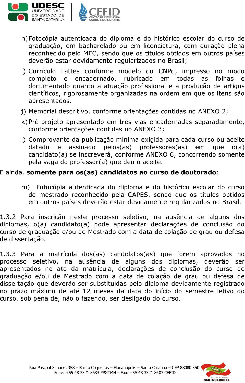 atuação profissional e à produção de artigos científicos, rigorosamente organizadas na ordem em que os itens são apresentados.