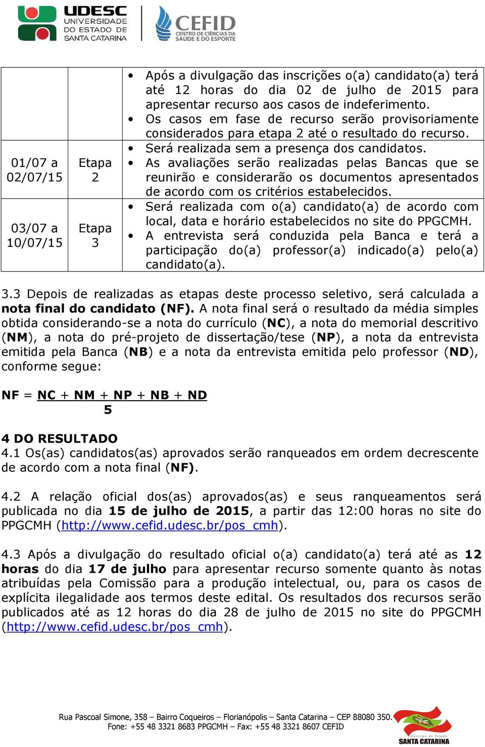 As avaliações serão realizadas pelas Bancas que se reunirão e considerarão os documentos apresentados de acordo com os critérios estabelecidos.