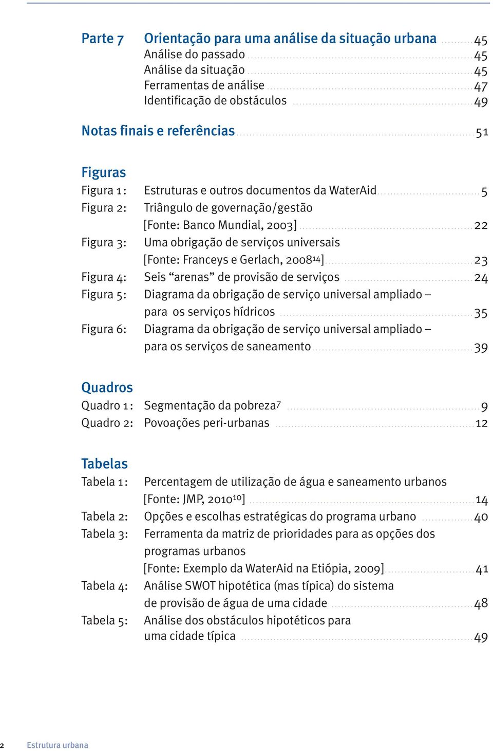 ..22 Figura 3: Uma obrigação de serviços universais [Fonte: Franceys e Gerlach, 2008 14 ]...23 Figura 4: Seis arenas de provisão de serviços.