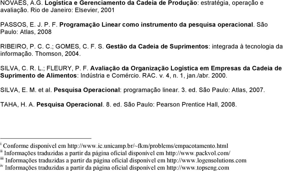 Thomson, 2004. SILVA, C. R. L.; FLEURY, P. F. Avaliação da Organização Logística em Empresas da Cadeia de Suprimento de Alimentos: Indústria e Comércio. RAC. v. 4, n. 1, jan./abr. 2000. SILVA, E. M.