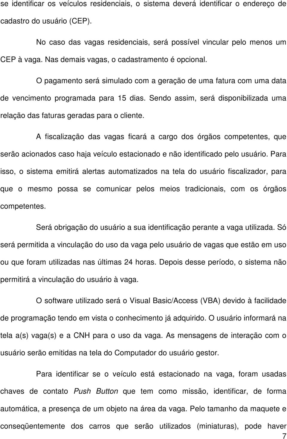 Sendo assim, será disponibilizada uma relação das faturas geradas para o cliente.