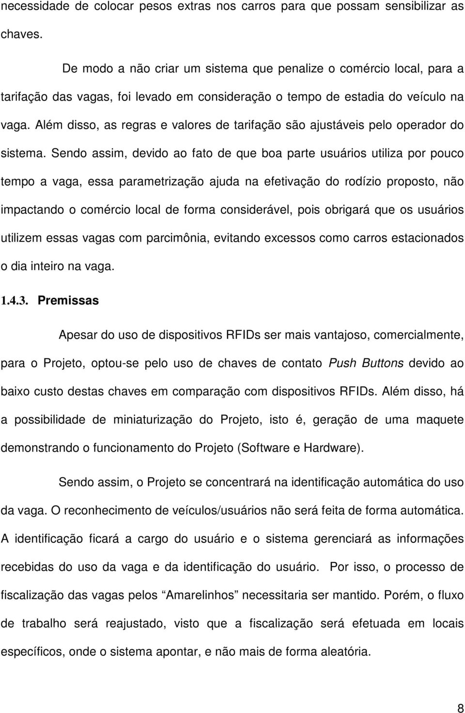 Além disso, as regras e valores de tarifação são ajustáveis pelo operador do sistema.