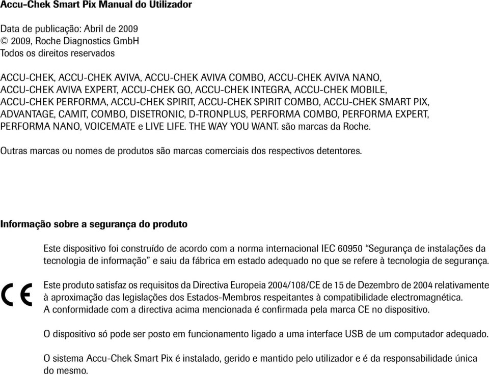 DISETRONIC, D-TRONPLUS, PERFORMA COMBO, PERFORMA EXPERT, PERFORMA NANO, VOICEMATE e LIVE LIFE. THE WAY YOU WANT. são marcas da Roche.