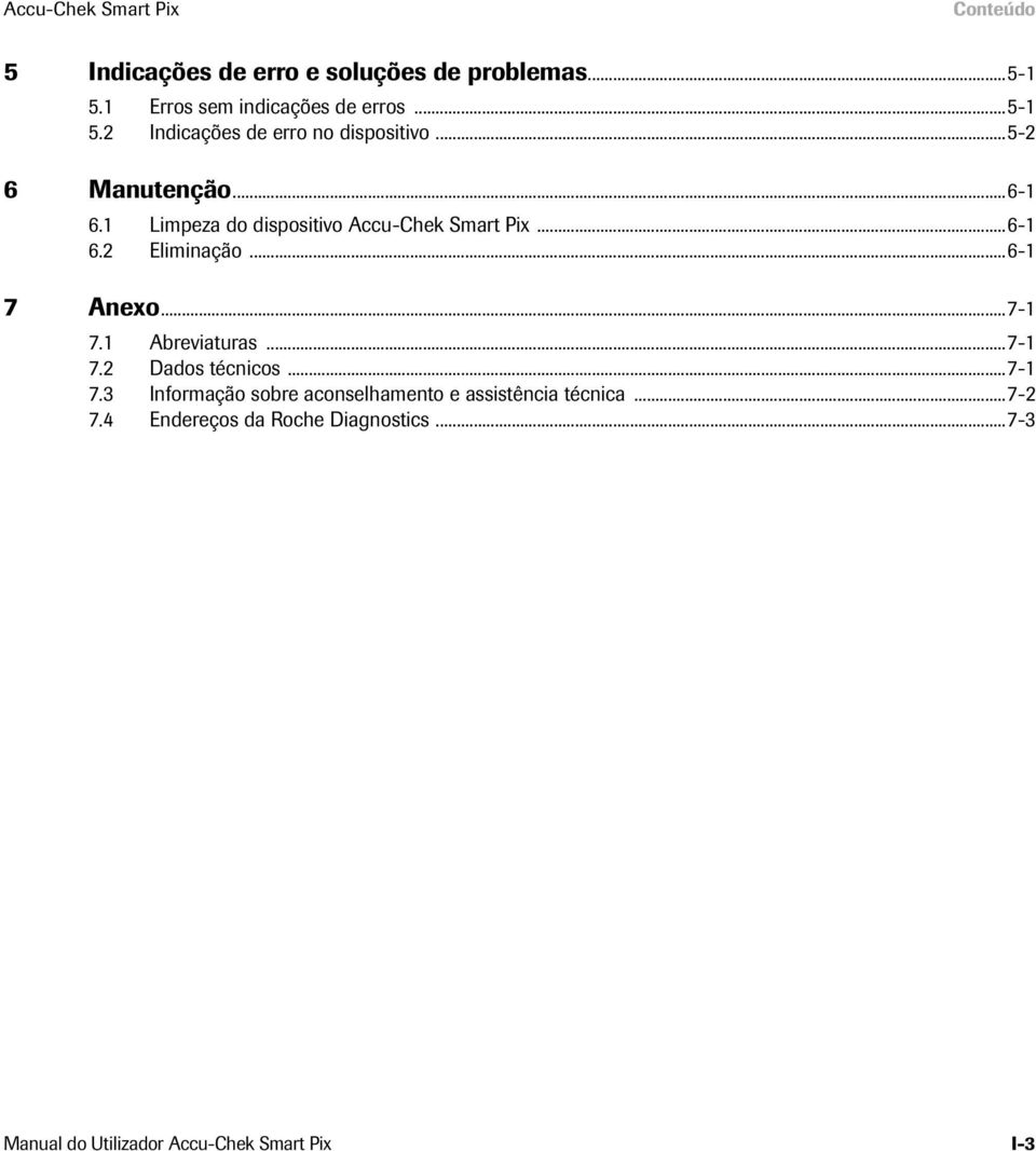 ..6-1 6.2 Eliminação...6-1 7 Anexo...7-1 7.1 Abreviaturas...7-1 7.2 Dados técnicos...7-1 7.3 Informação sobre aconselhamento e assistência técnica.