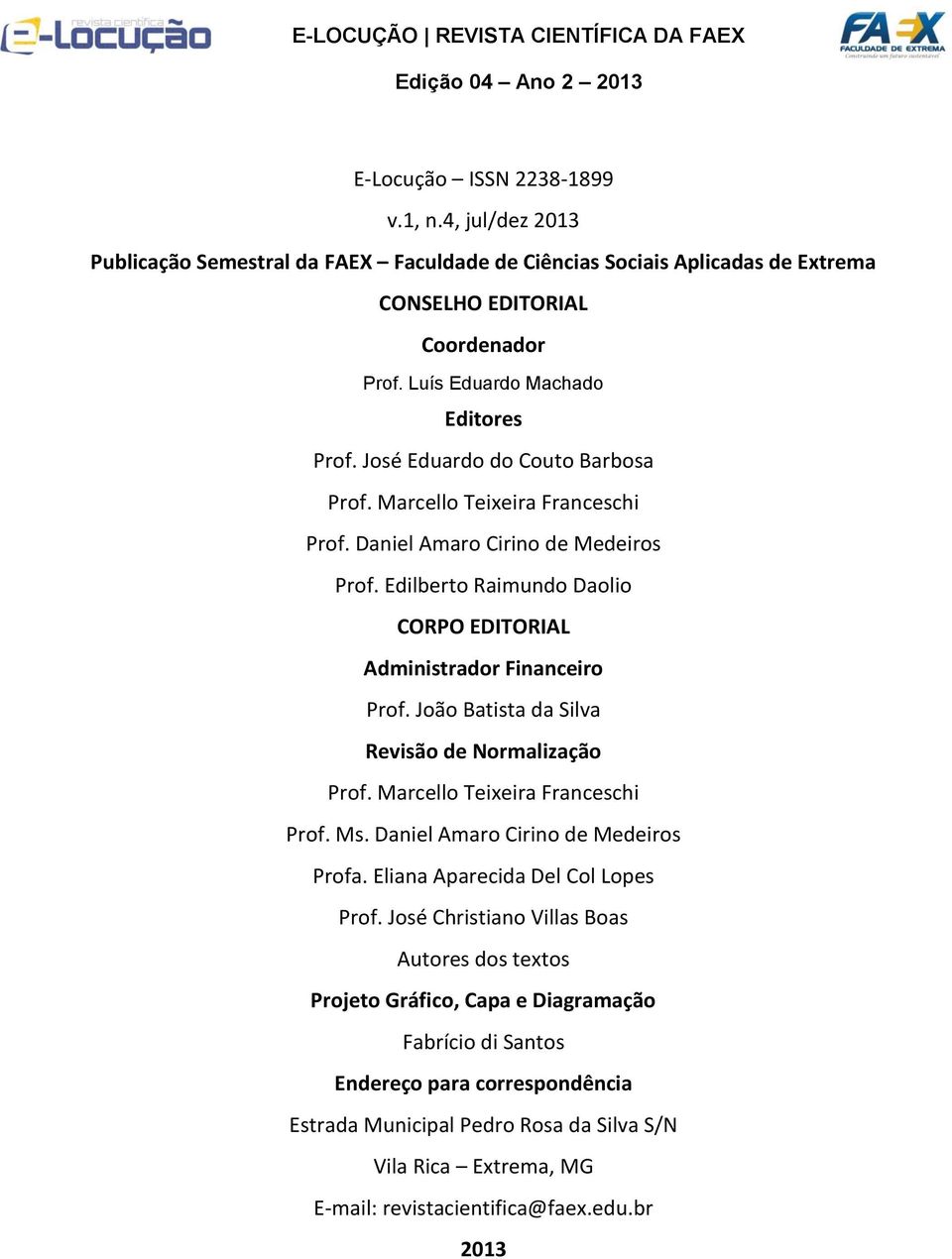 Edilberto Raimundo Daolio CORPO EDITORIAL Administrador Financeiro Prof. João Batista da Silva Revisão de Normalização Prof. Marcello Teixeira Franceschi Prof. Ms.