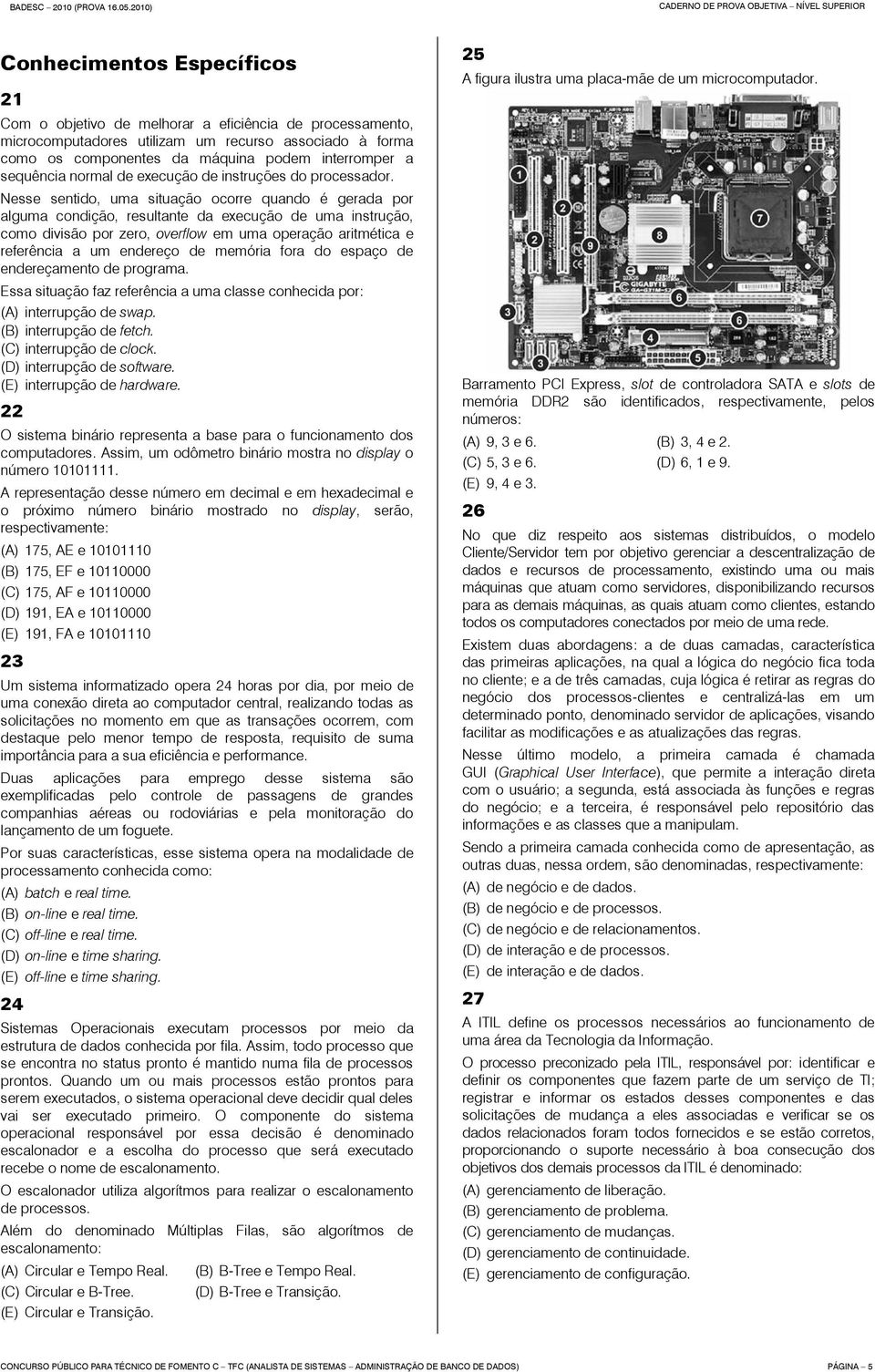 Nesse sentido, uma situação ocorre quando é gerada por alguma condição, resultante da execução de uma instrução, como divisão por zero, overflow em uma operação aritmética e referência a um endereço