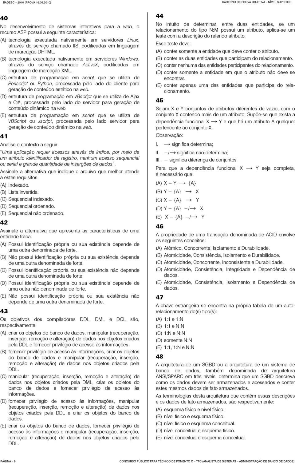 (C) estrutura de programação em script que se utiliza de Perlscript ou Python, processada pelo lado do cliente para geração de conteúdo estático na web.