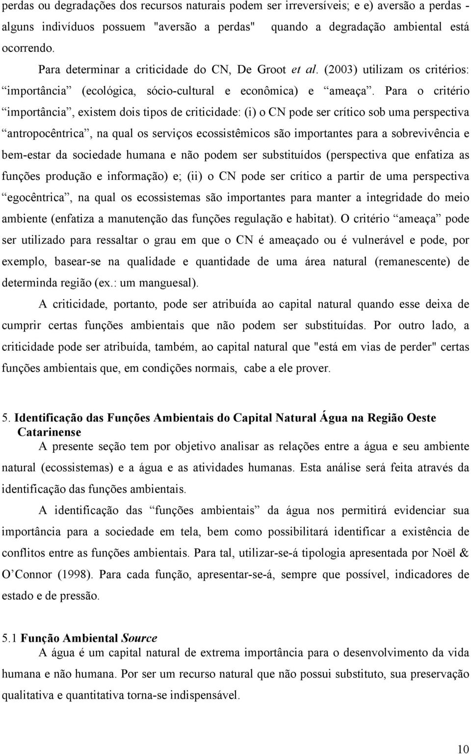 Para o critério importância, existem dois tipos de criticidade: (i) o CN pode ser crítico sob uma perspectiva antropocêntrica, na qual os serviços ecossistêmicos são importantes para a sobrevivência